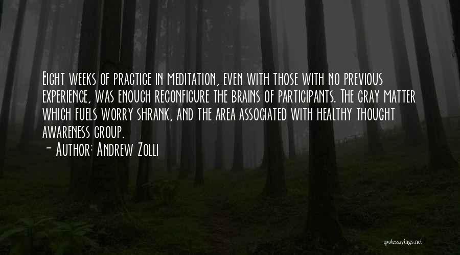 Andrew Zolli Quotes: Eight Weeks Of Practice In Meditation, Even With Those With No Previous Experience, Was Enough Reconfigure The Brains Of Participants.