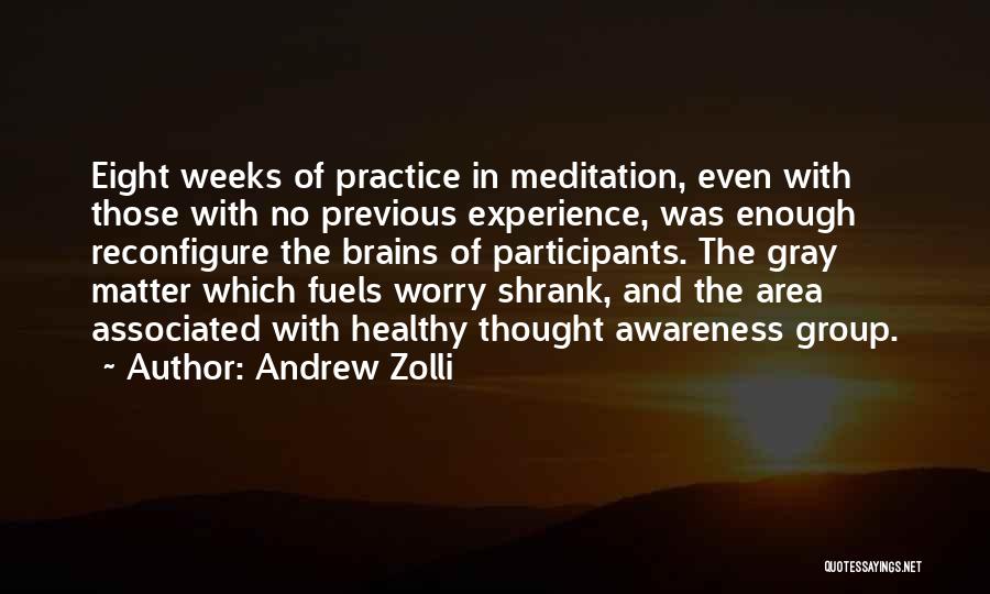 Andrew Zolli Quotes: Eight Weeks Of Practice In Meditation, Even With Those With No Previous Experience, Was Enough Reconfigure The Brains Of Participants.
