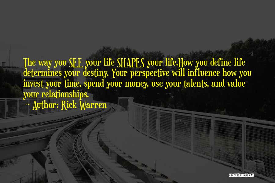 Rick Warren Quotes: The Way You See Your Life Shapes Your Life.how You Define Life Determines Your Destiny. Your Perspective Will Influence How