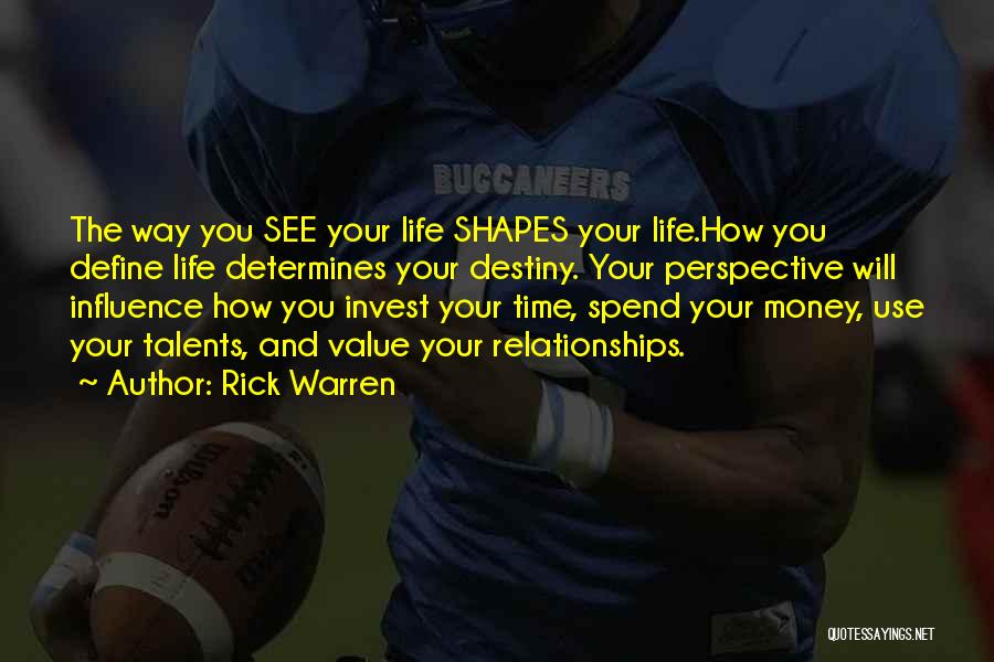 Rick Warren Quotes: The Way You See Your Life Shapes Your Life.how You Define Life Determines Your Destiny. Your Perspective Will Influence How