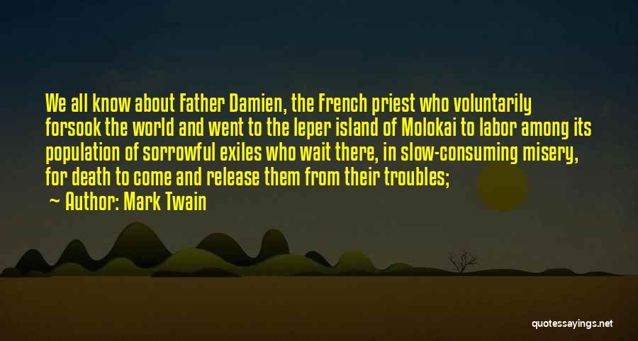 Mark Twain Quotes: We All Know About Father Damien, The French Priest Who Voluntarily Forsook The World And Went To The Leper Island