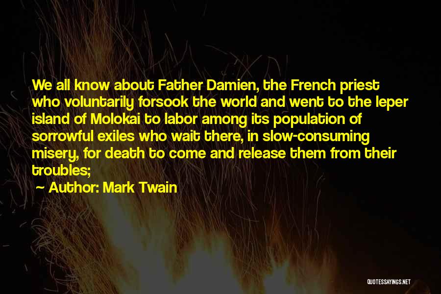 Mark Twain Quotes: We All Know About Father Damien, The French Priest Who Voluntarily Forsook The World And Went To The Leper Island