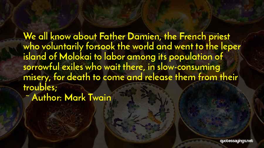 Mark Twain Quotes: We All Know About Father Damien, The French Priest Who Voluntarily Forsook The World And Went To The Leper Island