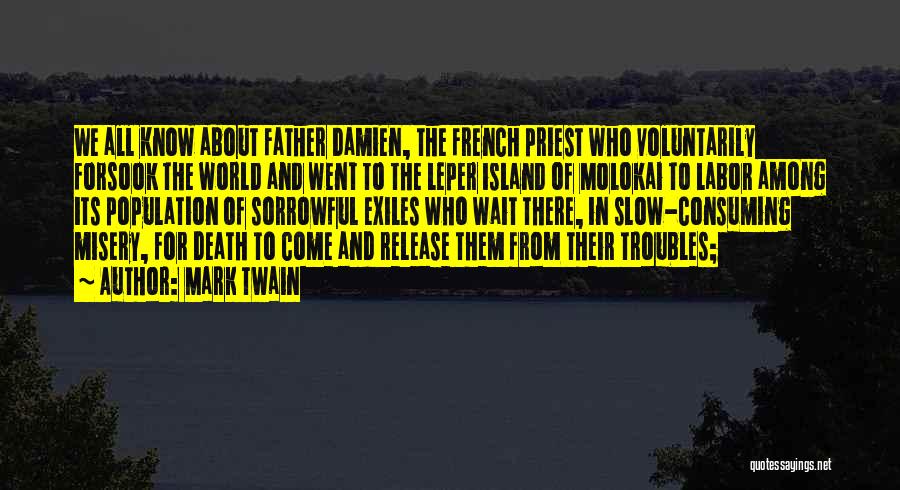 Mark Twain Quotes: We All Know About Father Damien, The French Priest Who Voluntarily Forsook The World And Went To The Leper Island