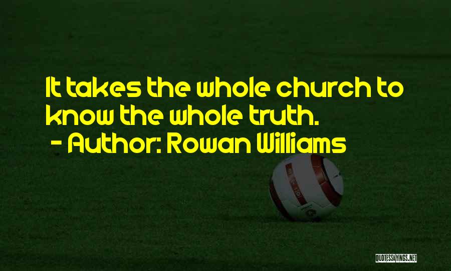 Rowan Williams Quotes: It Takes The Whole Church To Know The Whole Truth.