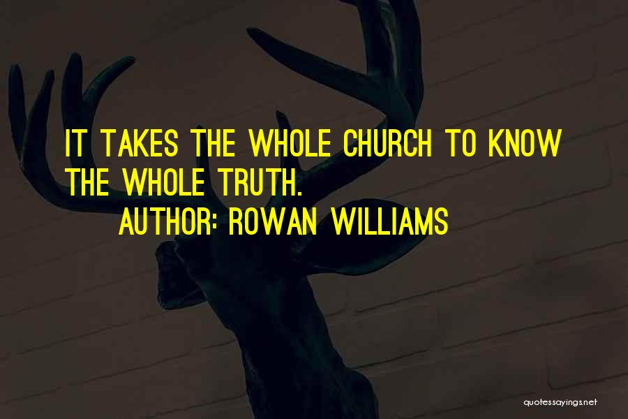Rowan Williams Quotes: It Takes The Whole Church To Know The Whole Truth.
