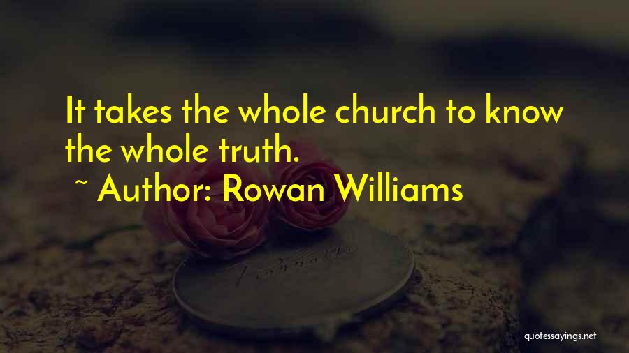 Rowan Williams Quotes: It Takes The Whole Church To Know The Whole Truth.