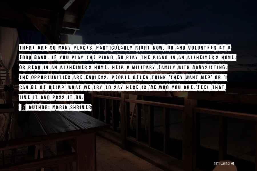 Maria Shriver Quotes: There Are So Many Places, Particularly Right Now. Go And Volunteer At A Food Bank. If You Play The Piano,