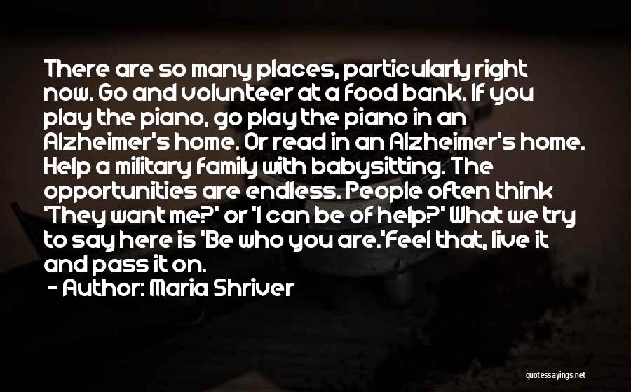 Maria Shriver Quotes: There Are So Many Places, Particularly Right Now. Go And Volunteer At A Food Bank. If You Play The Piano,