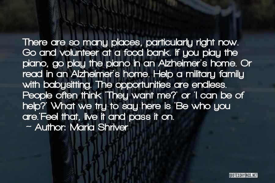 Maria Shriver Quotes: There Are So Many Places, Particularly Right Now. Go And Volunteer At A Food Bank. If You Play The Piano,