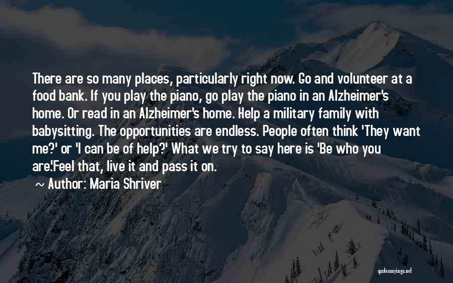 Maria Shriver Quotes: There Are So Many Places, Particularly Right Now. Go And Volunteer At A Food Bank. If You Play The Piano,