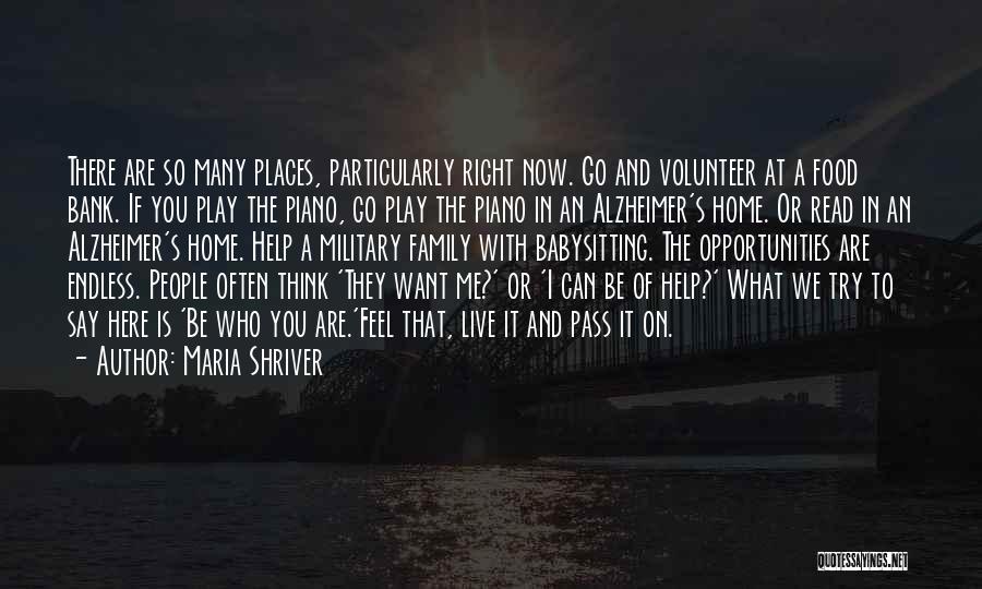 Maria Shriver Quotes: There Are So Many Places, Particularly Right Now. Go And Volunteer At A Food Bank. If You Play The Piano,