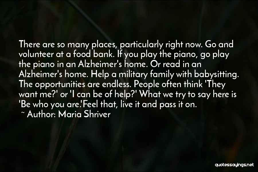Maria Shriver Quotes: There Are So Many Places, Particularly Right Now. Go And Volunteer At A Food Bank. If You Play The Piano,
