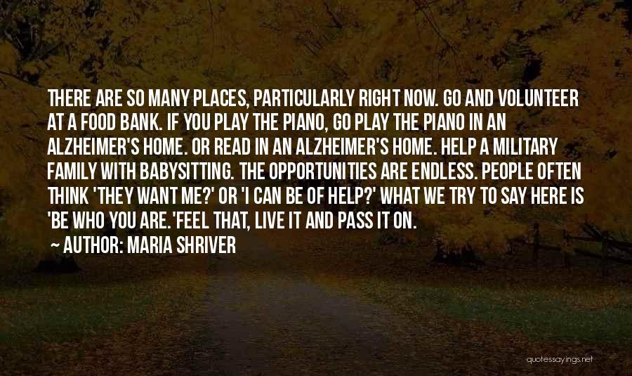 Maria Shriver Quotes: There Are So Many Places, Particularly Right Now. Go And Volunteer At A Food Bank. If You Play The Piano,