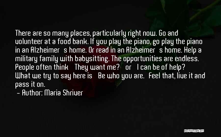 Maria Shriver Quotes: There Are So Many Places, Particularly Right Now. Go And Volunteer At A Food Bank. If You Play The Piano,