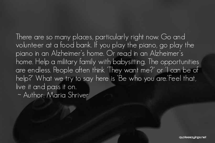 Maria Shriver Quotes: There Are So Many Places, Particularly Right Now. Go And Volunteer At A Food Bank. If You Play The Piano,