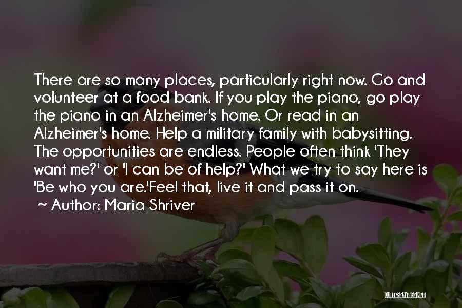 Maria Shriver Quotes: There Are So Many Places, Particularly Right Now. Go And Volunteer At A Food Bank. If You Play The Piano,