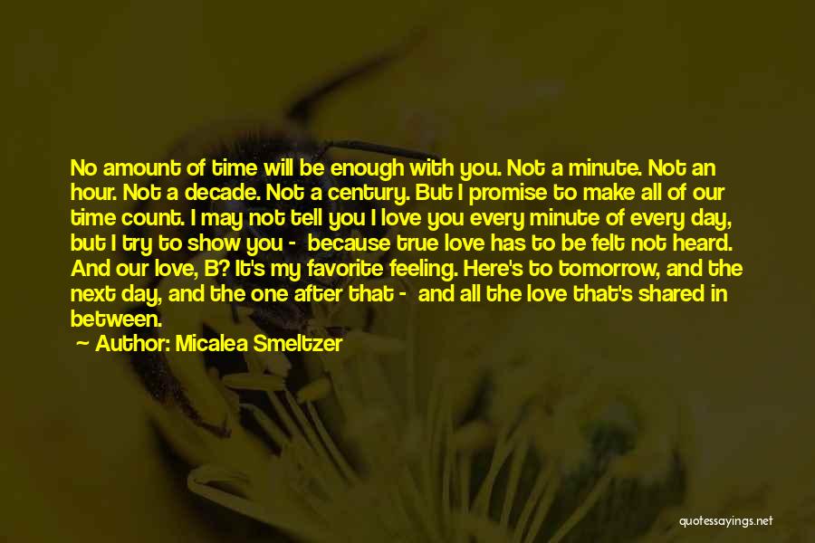 Micalea Smeltzer Quotes: No Amount Of Time Will Be Enough With You. Not A Minute. Not An Hour. Not A Decade. Not A