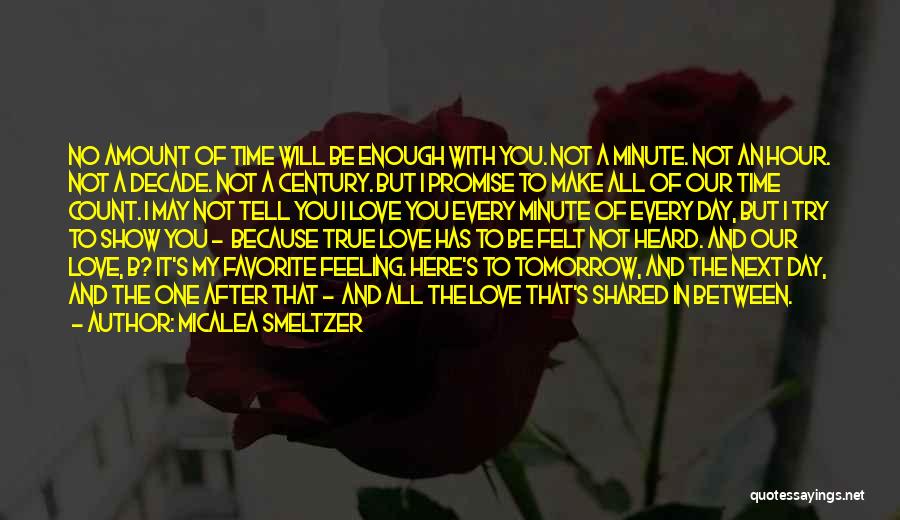 Micalea Smeltzer Quotes: No Amount Of Time Will Be Enough With You. Not A Minute. Not An Hour. Not A Decade. Not A