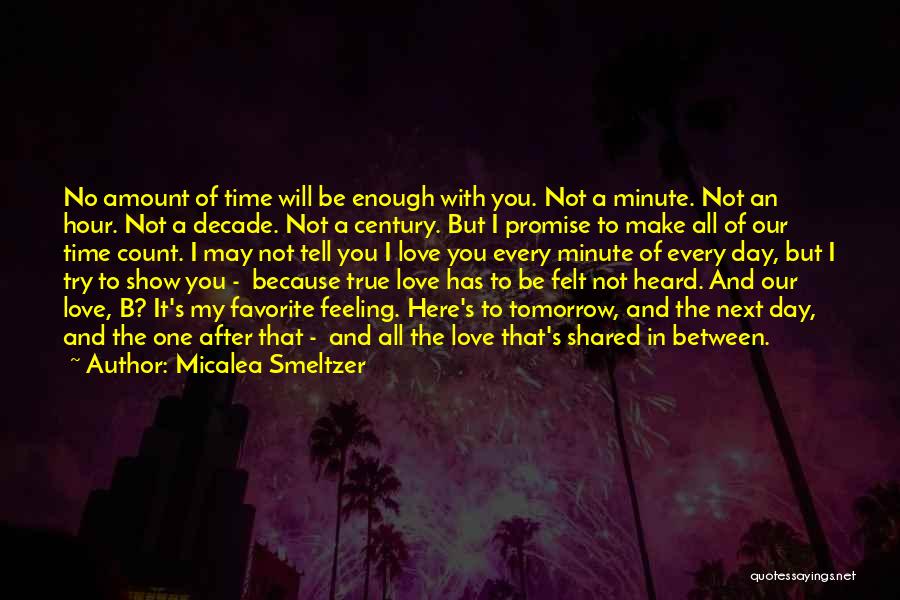 Micalea Smeltzer Quotes: No Amount Of Time Will Be Enough With You. Not A Minute. Not An Hour. Not A Decade. Not A