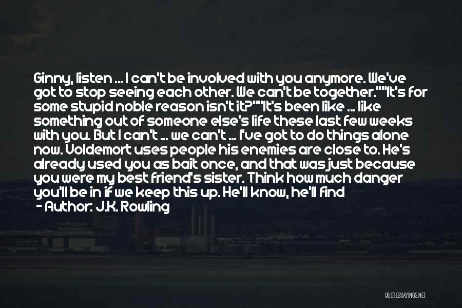 J.K. Rowling Quotes: Ginny, Listen ... I Can't Be Involved With You Anymore. We've Got To Stop Seeing Each Other. We Can't Be