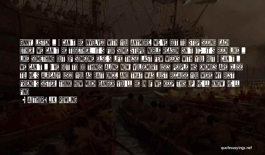 J.K. Rowling Quotes: Ginny, Listen ... I Can't Be Involved With You Anymore. We've Got To Stop Seeing Each Other. We Can't Be