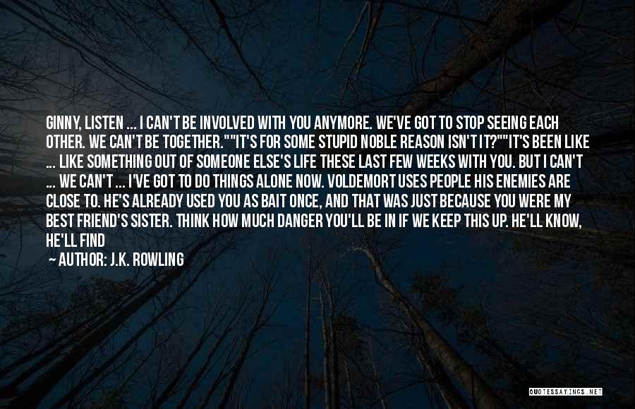 J.K. Rowling Quotes: Ginny, Listen ... I Can't Be Involved With You Anymore. We've Got To Stop Seeing Each Other. We Can't Be