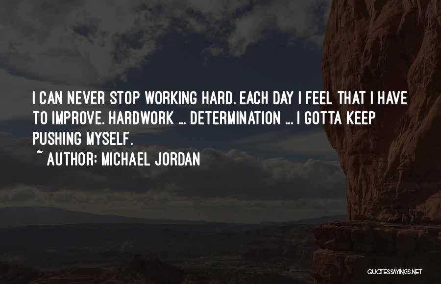 Michael Jordan Quotes: I Can Never Stop Working Hard. Each Day I Feel That I Have To Improve. Hardwork ... Determination ... I
