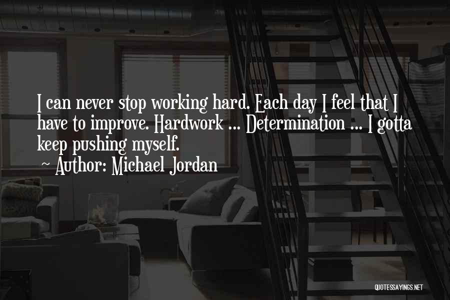 Michael Jordan Quotes: I Can Never Stop Working Hard. Each Day I Feel That I Have To Improve. Hardwork ... Determination ... I