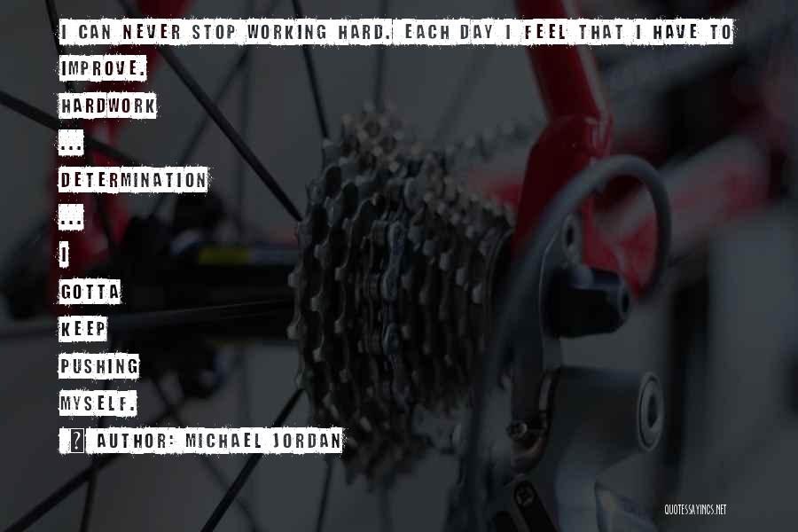 Michael Jordan Quotes: I Can Never Stop Working Hard. Each Day I Feel That I Have To Improve. Hardwork ... Determination ... I