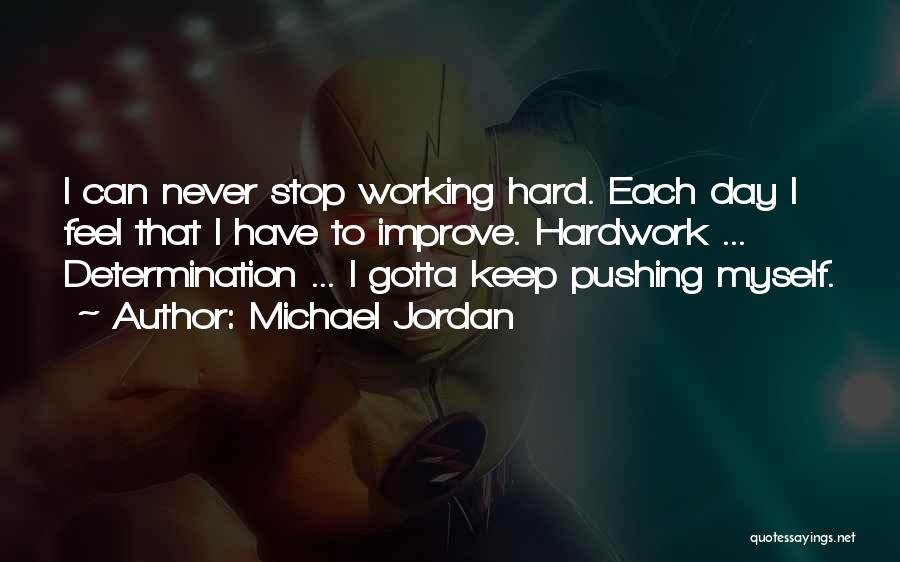 Michael Jordan Quotes: I Can Never Stop Working Hard. Each Day I Feel That I Have To Improve. Hardwork ... Determination ... I