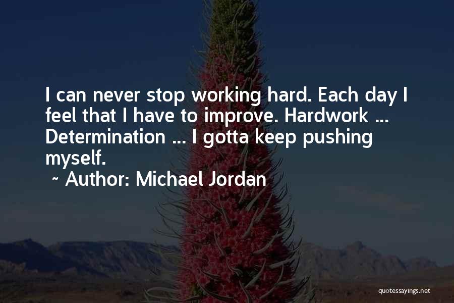 Michael Jordan Quotes: I Can Never Stop Working Hard. Each Day I Feel That I Have To Improve. Hardwork ... Determination ... I