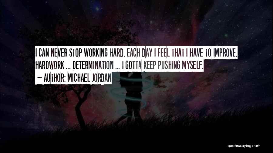 Michael Jordan Quotes: I Can Never Stop Working Hard. Each Day I Feel That I Have To Improve. Hardwork ... Determination ... I