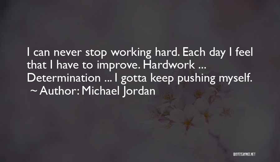 Michael Jordan Quotes: I Can Never Stop Working Hard. Each Day I Feel That I Have To Improve. Hardwork ... Determination ... I