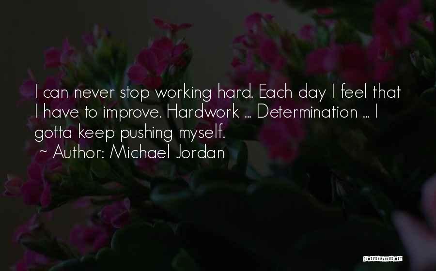Michael Jordan Quotes: I Can Never Stop Working Hard. Each Day I Feel That I Have To Improve. Hardwork ... Determination ... I