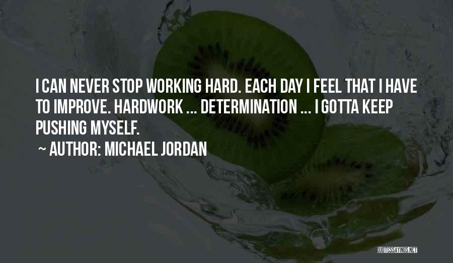 Michael Jordan Quotes: I Can Never Stop Working Hard. Each Day I Feel That I Have To Improve. Hardwork ... Determination ... I