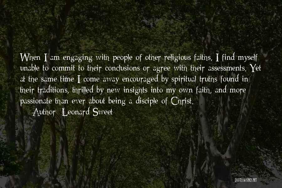 Leonard Sweet Quotes: When I Am Engaging With People Of Other Religious Faiths, I Find Myself Unable To Commit To Their Conclusions Or