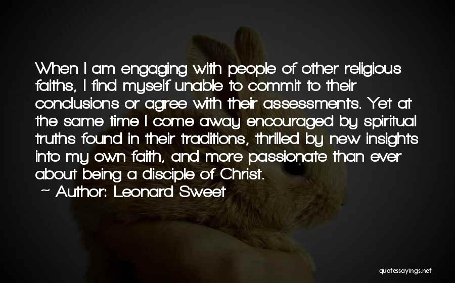 Leonard Sweet Quotes: When I Am Engaging With People Of Other Religious Faiths, I Find Myself Unable To Commit To Their Conclusions Or