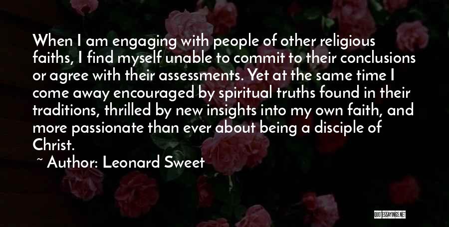 Leonard Sweet Quotes: When I Am Engaging With People Of Other Religious Faiths, I Find Myself Unable To Commit To Their Conclusions Or