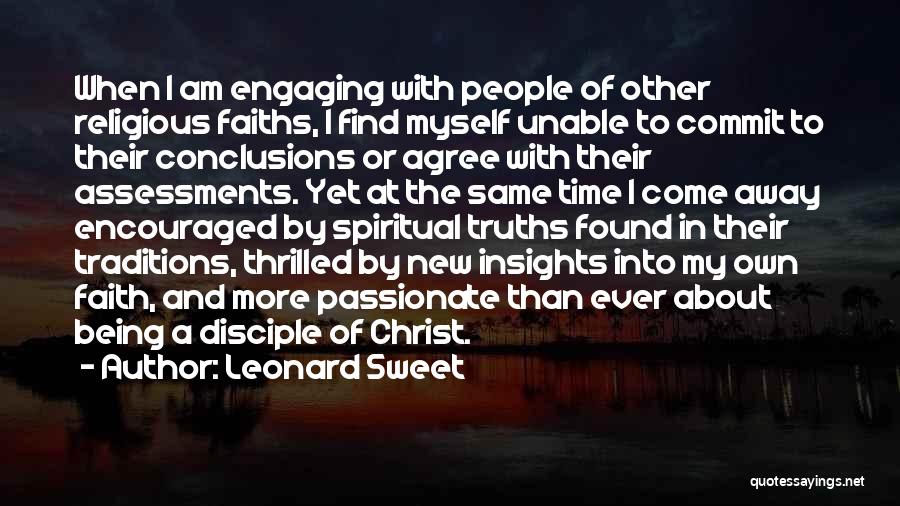 Leonard Sweet Quotes: When I Am Engaging With People Of Other Religious Faiths, I Find Myself Unable To Commit To Their Conclusions Or