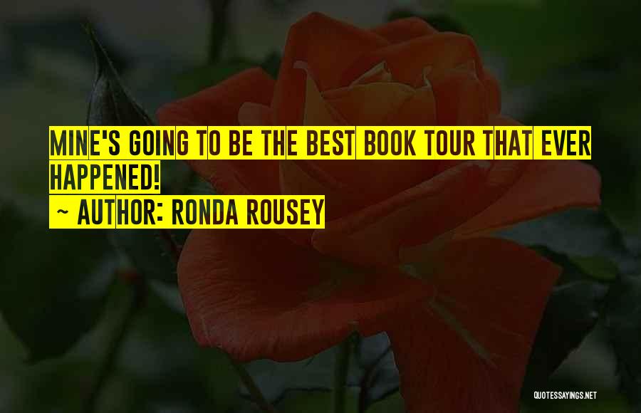 Ronda Rousey Quotes: Mine's Going To Be The Best Book Tour That Ever Happened!