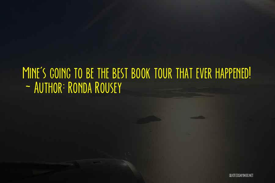 Ronda Rousey Quotes: Mine's Going To Be The Best Book Tour That Ever Happened!