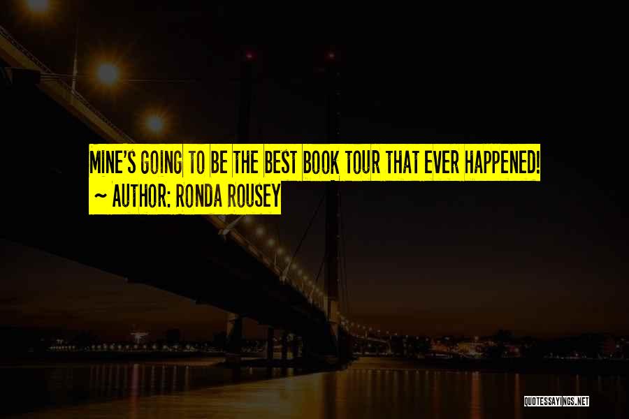Ronda Rousey Quotes: Mine's Going To Be The Best Book Tour That Ever Happened!