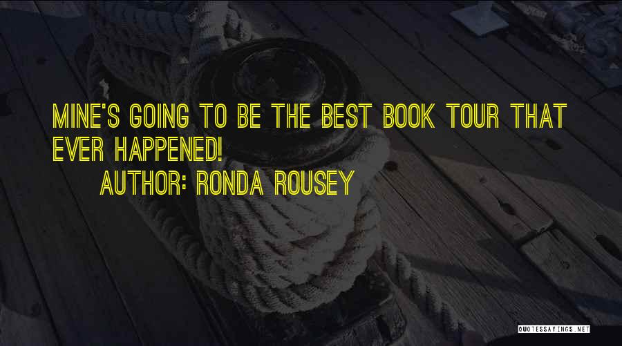 Ronda Rousey Quotes: Mine's Going To Be The Best Book Tour That Ever Happened!