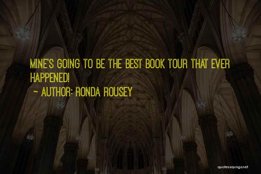 Ronda Rousey Quotes: Mine's Going To Be The Best Book Tour That Ever Happened!