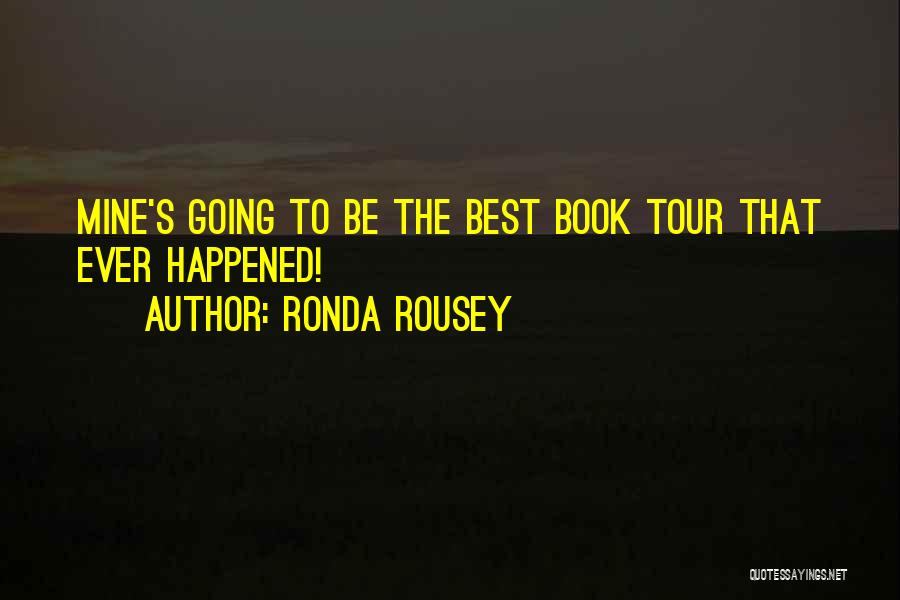 Ronda Rousey Quotes: Mine's Going To Be The Best Book Tour That Ever Happened!