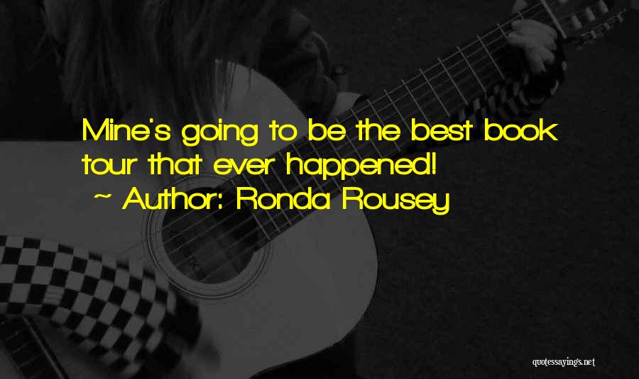 Ronda Rousey Quotes: Mine's Going To Be The Best Book Tour That Ever Happened!