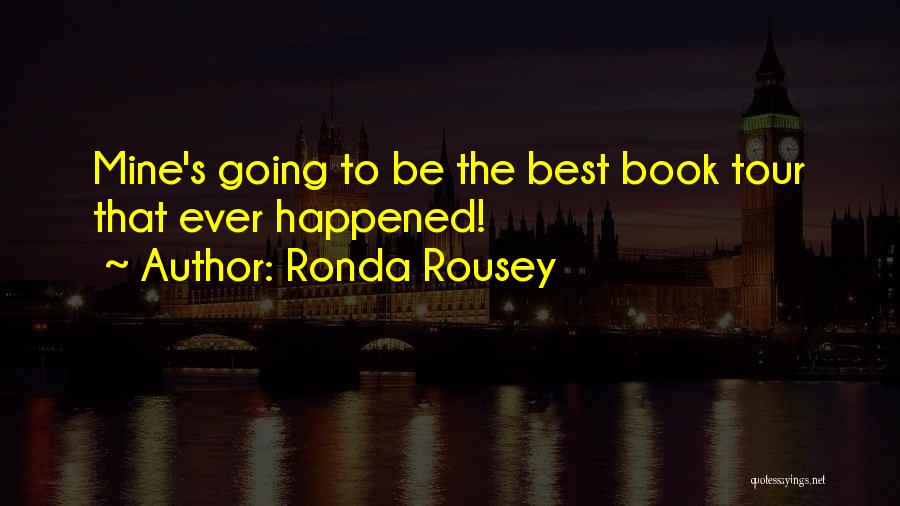 Ronda Rousey Quotes: Mine's Going To Be The Best Book Tour That Ever Happened!