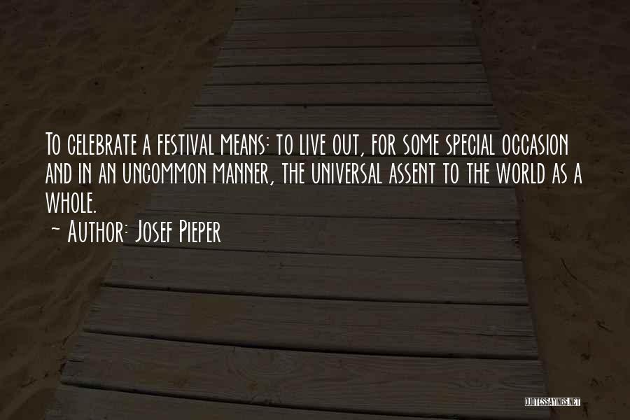 Josef Pieper Quotes: To Celebrate A Festival Means: To Live Out, For Some Special Occasion And In An Uncommon Manner, The Universal Assent