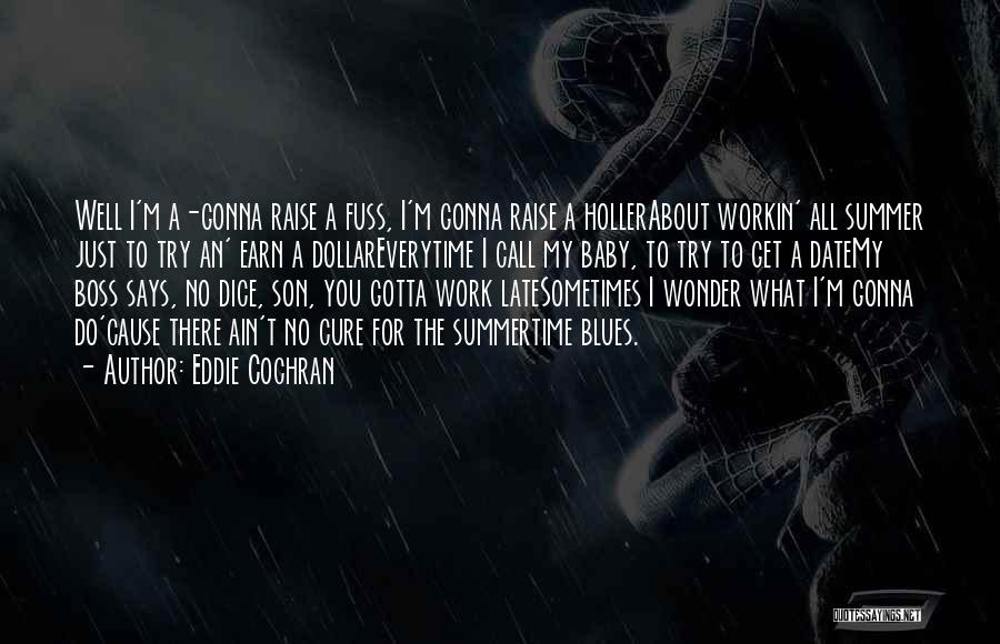 Eddie Cochran Quotes: Well I'm A-gonna Raise A Fuss, I'm Gonna Raise A Hollerabout Workin' All Summer Just To Try An' Earn A